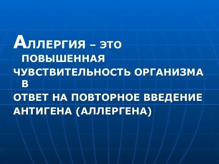 АЛЛЕРГИЯ – ЭТО ПОВЫШЕННАЯ ЧУВСТВИТЕЛЬНОСТЬ ОРГАНИЗМА В ОТВЕТ НА ПОВТОРНОЕ ВВЕДЕНИЕ АНТИГЕНА (АЛЛЕРГЕНА)