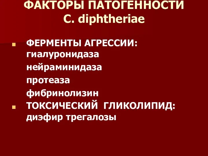 ФАКТОРЫ ПАТОГЕННОСТИ C. diphtheriae ФЕРМЕНТЫ АГРЕССИИ: гиалуронидаза нейраминидаза протеаза фибринолизин ТОКСИЧЕСКИЙ ГЛИКОЛИПИД: диэфир трегалозы