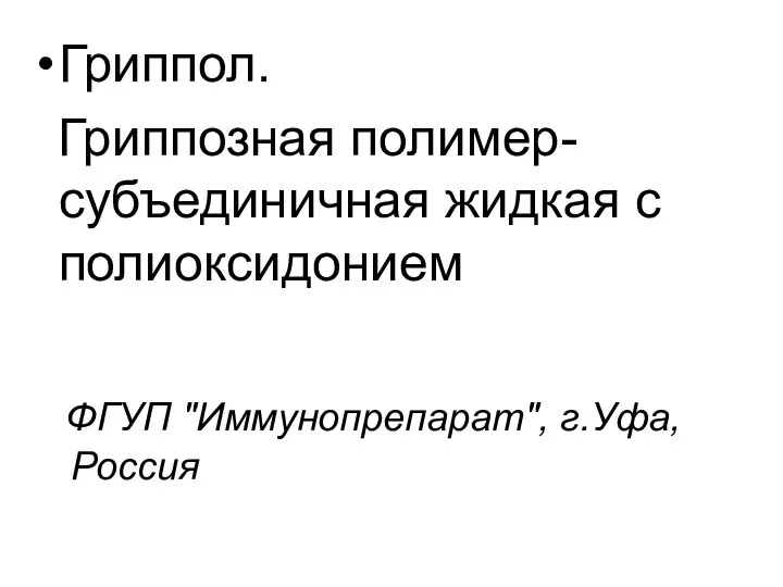 ФГУП "Иммунопрепарат", г.Уфа, Россия Гриппол. Гриппозная полимер-субъединичная жидкая с полиоксидонием