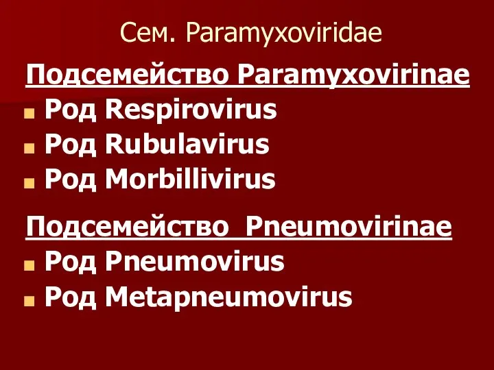 Сем. Paramyxoviridae Подсемейство Paramyxovirinae Род Respirovirus Род Rubulavirus Род Morbillivirus Подсемейство Pneumovirinae Род Pneumovirus Род Metapneumovirus