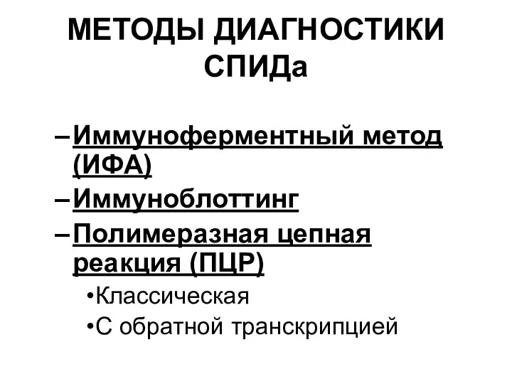 МЕТОДЫ ДИАГНОСТИКИ СПИДа Иммуноферментный метод (ИФА) Иммуноблоттинг Полимеразная цепная реакция (ПЦР) Классическая С обратной транскрипцией