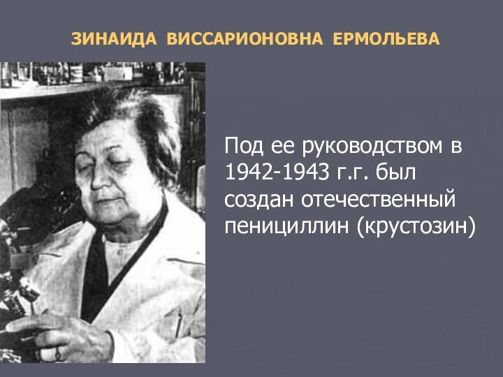 Под ее руководством в 1942-1943 г.г. был создан отечественный пенициллин (крустозин) ЗИНАИДА ВИССАРИОНОВНА ЕРМОЛЬЕВА