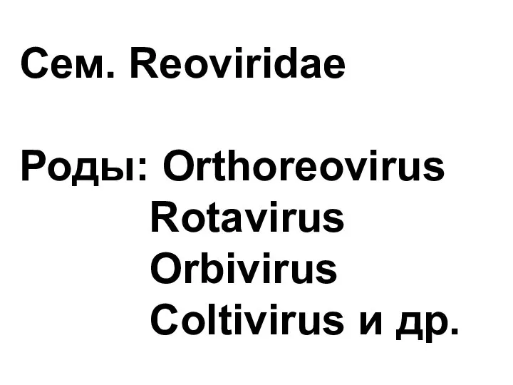 Сем. Reoviridae Роды: Orthoreovirus Rotavirus Orbivirus Coltivirus и др.