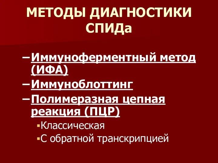 МЕТОДЫ ДИАГНОСТИКИ СПИДа Иммуноферментный метод (ИФА) Иммуноблоттинг Полимеразная цепная реакция (ПЦР) Классическая С обратной транскрипцией