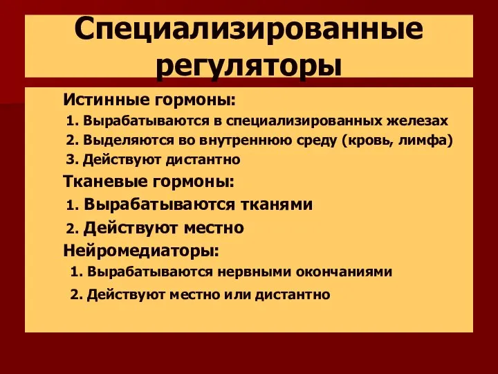 Специализированные регуляторы Истинные гормоны: 1. Вырабатываются в специализированных железах 2. Выделяются