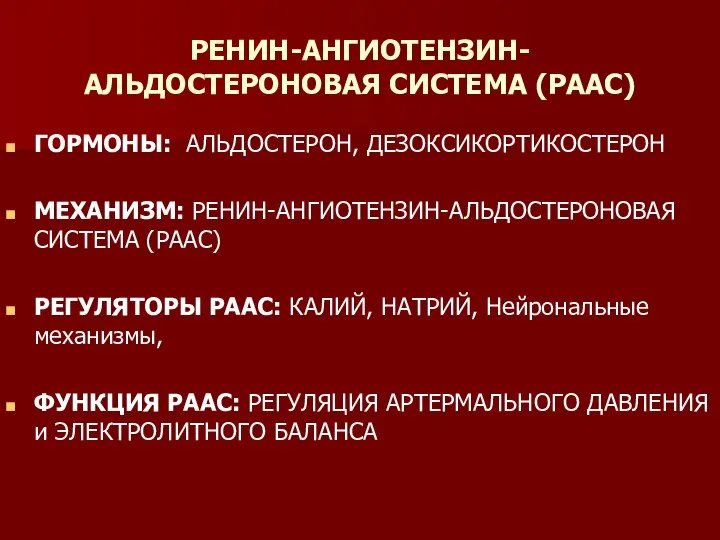 РЕНИН-АНГИОТЕНЗИН-АЛЬДОСТЕРОНОВАЯ СИСТЕМА (РААС) ГОРМОНЫ: АЛЬДОСТЕРОН, ДЕЗОКСИКОРТИКОСТЕРОН МЕХАНИЗМ: РЕНИН-АНГИОТЕНЗИН-АЛЬДОСТЕРОНОВАЯ СИСТЕМА (РААС) РЕГУЛЯТОРЫ