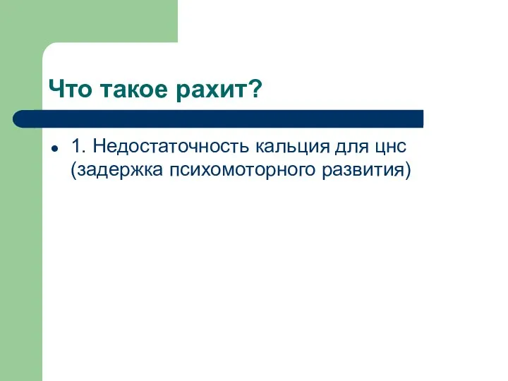 Что такое рахит? 1. Недостаточность кальция для цнс (задержка психомоторного развития)