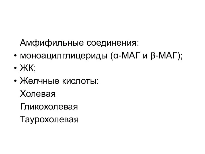 Амфифильные соединения: моноацилглицериды (α-МАГ и β-МАГ); ЖК; Желчные кислоты: Холевая Гликохолевая Таурохолевая