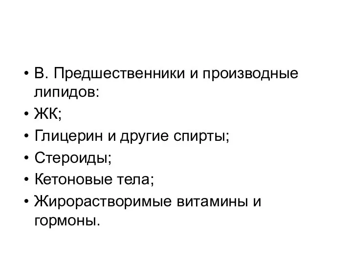 В. Предшественники и производные липидов: ЖК; Глицерин и другие спирты; Стероиды;