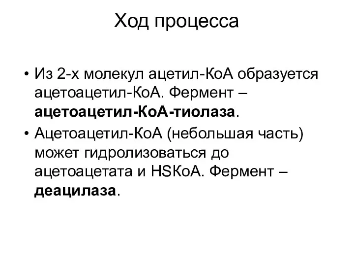 Ход процесса Из 2-х молекул ацетил-КоА образуется ацетоацетил-КоА. Фермент – ацетоацетил-КоА-тиолаза.