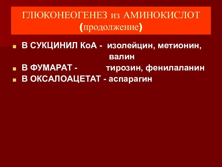 ГЛЮКОНЕОГЕНЕЗ из АМИНОКИСЛОТ (продолжение) В СУКЦИНИЛ КоА - изолейцин, метионин, валин