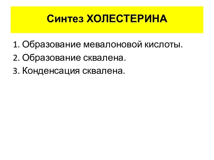 Синтез ХОЛЕСТЕРИНА 1. Образование мевалоновой кислоты. 2. Образование сквалена. 3. Конденсация сквалена.