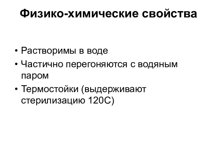 Физико-химические свойства Растворимы в воде Частично перегоняются с водяным паром Термостойки (выдерживают стерилизацию 120С)