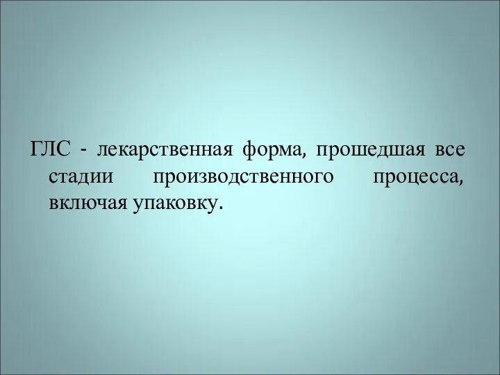 ГЛС - лекарственная форма, прошедшая все стадии производственного процесса, включая упаковку.