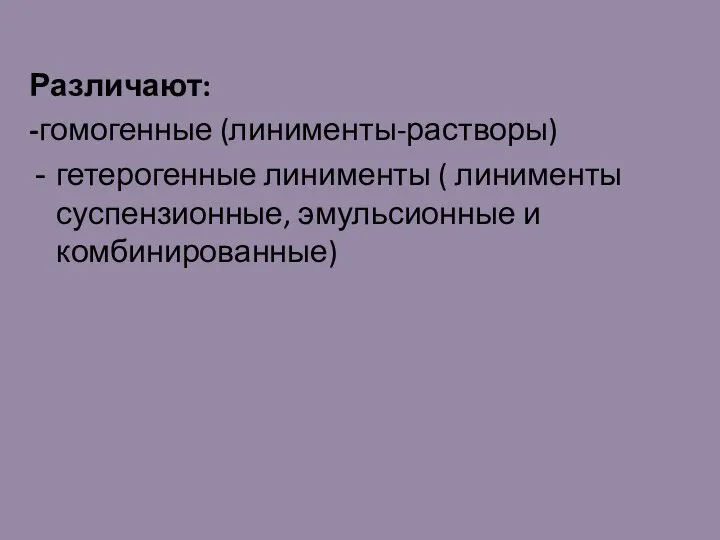 Различают: -гомогенные (линименты-растворы) гетерогенные линименты ( линименты суспензионные, эмульсионные и комбинированные)