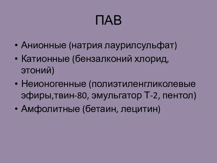 ПАВ Анионные (натрия лаурилсульфат) Катионные (бензалконий хлорид, этоний) Неионогенные (полиэтиленгликолевые эфиры,твин-80,