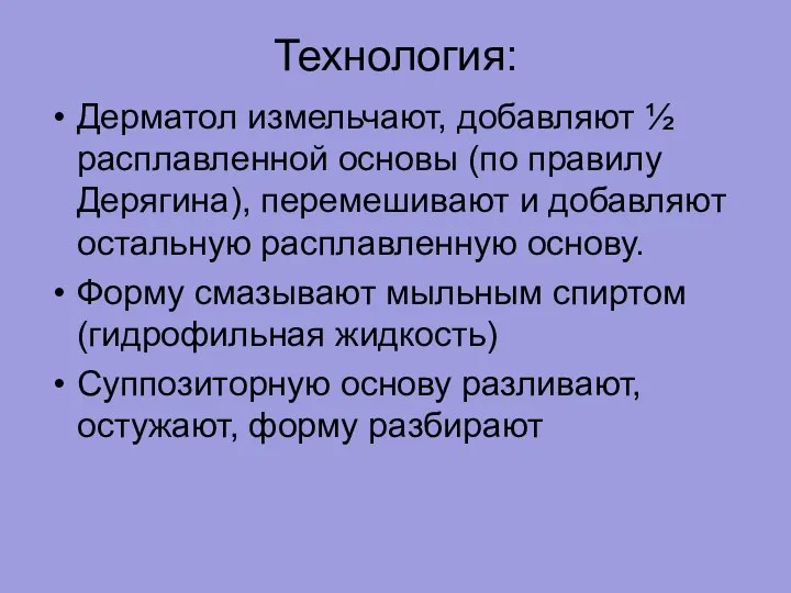 Технология: Дерматол измельчают, добавляют ½ расплавленной основы (по правилу Дерягина), перемешивают