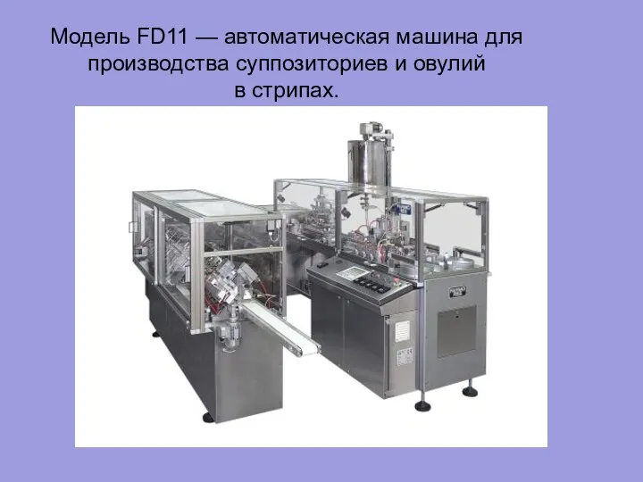 Модель FD11 — автоматическая машина для производства суппозиториев и овулий в стрипах.
