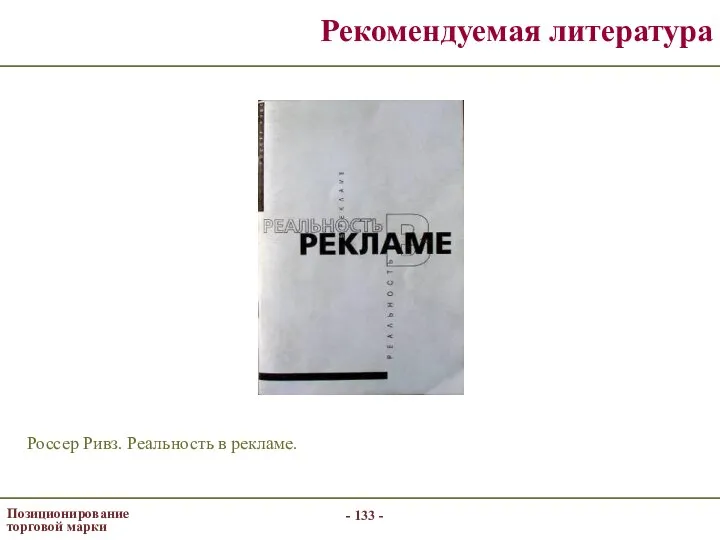 - - Позиционирование торговой марки Рекомендуемая литература Россер Ривз. Реальность в рекламе.