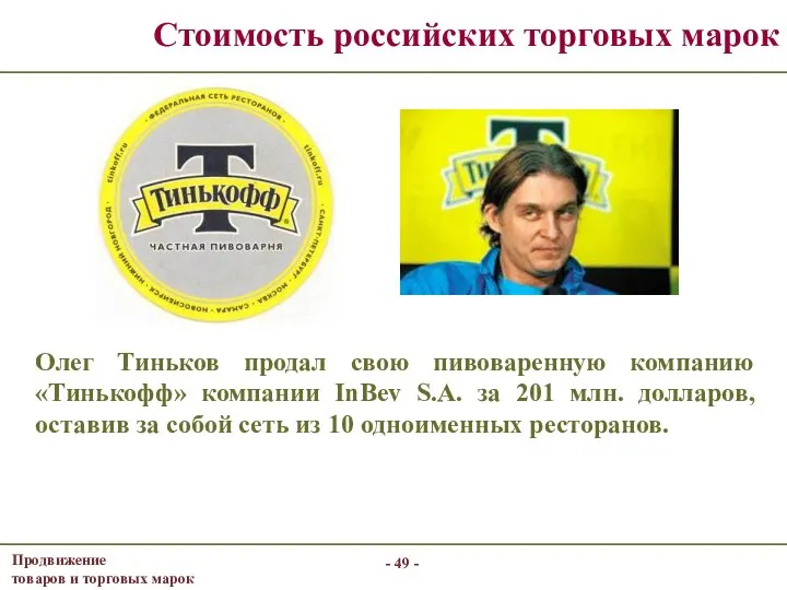 - - Стоимость российских торговых марок Олег Тиньков продал свою пивоваренную