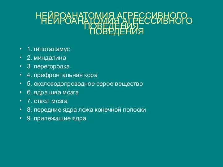 НЕЙРОАНАТОМИЯ АГРЕССИВНОГО ПОВЕДЕНИЯ НЕЙРОАНАТОМИЯ АГРЕССИВНОГО ПОВЕДЕНИЯ 1. гипоталамус 2. миндалина 3.