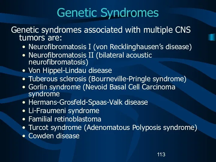 Genetic Syndromes Genetic syndromes associated with multiple CNS tumors are: Neurofibromatosis