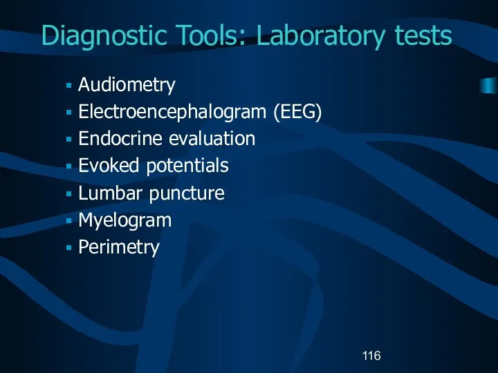 Diagnostic Tools: Laboratory tests Audiometry Electroencephalogram (EEG) Endocrine evaluation Evoked potentials Lumbar puncture Myelogram Perimetry