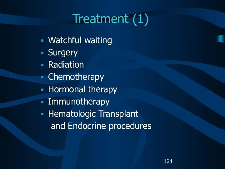 Treatment (1) Watchful waiting Surgery Radiation Chemotherapy Hormonal therapy Immunotherapy Hematologic Transplant and Endocrine procedures