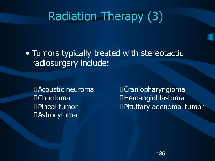 Radiation Therapy (3) Tumors typically treated with stereotactic radiosurgery include: Acoustic
