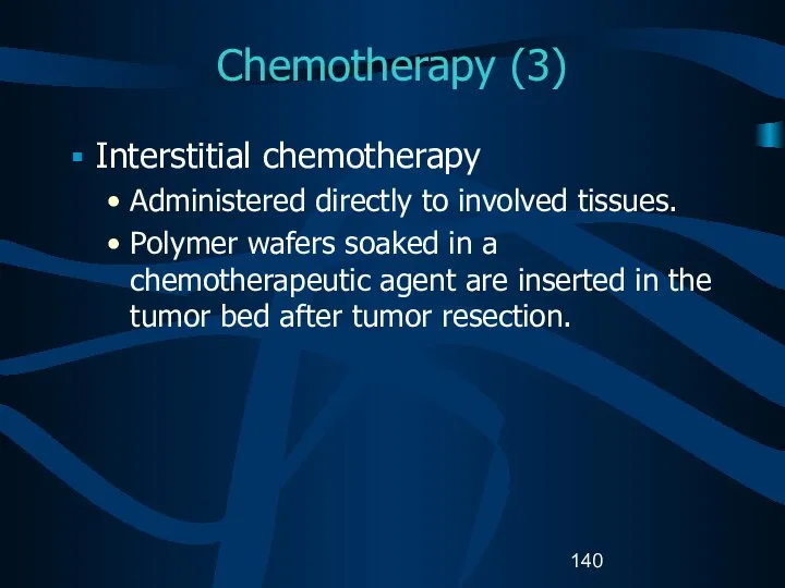 Chemotherapy (3) Interstitial chemotherapy Administered directly to involved tissues. Polymer wafers