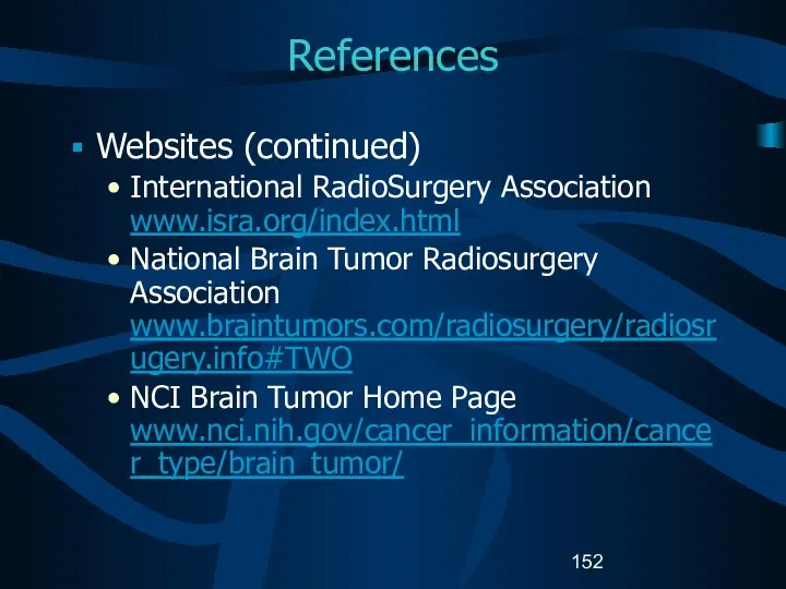 References Websites (continued) International RadioSurgery Association www.isra.org/index.html National Brain Tumor Radiosurgery