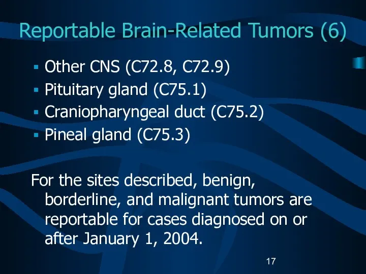 Reportable Brain-Related Tumors (6) Other CNS (C72.8, C72.9) Pituitary gland (C75.1)