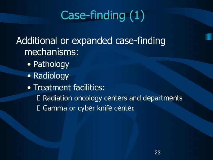 Case-finding (1) Additional or expanded case-finding mechanisms: Pathology Radiology Treatment facilities: