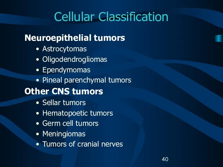 Cellular Classification Neuroepithelial tumors Astrocytomas Oligodendrogliomas Ependymomas Pineal parenchymal tumors Other