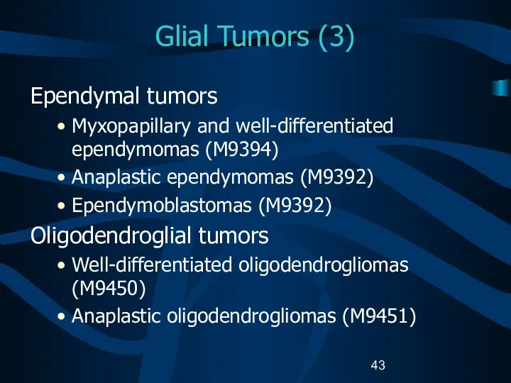 Glial Tumors (3) Ependymal tumors Myxopapillary and well-differentiated ependymomas (M9394) Anaplastic