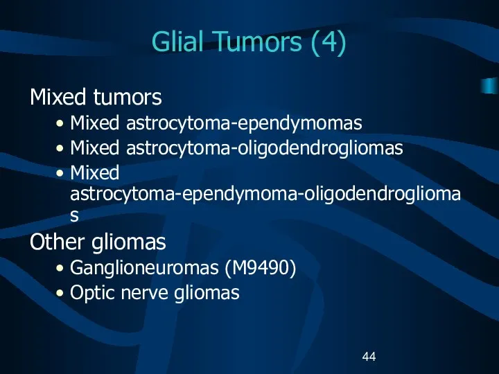 Glial Tumors (4) Mixed tumors Mixed astrocytoma-ependymomas Mixed astrocytoma-oligodendrogliomas Mixed astrocytoma-ependymoma-oligodendrogliomas