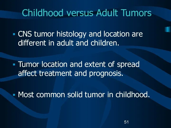 Childhood versus Adult Tumors CNS tumor histology and location are different