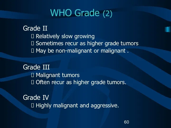 WHO Grade (2) Grade II Relatively slow growing Sometimes recur as