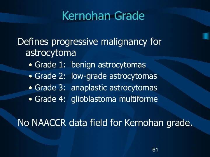 Kernohan Grade Defines progressive malignancy for astrocytoma Grade 1: benign astrocytomas