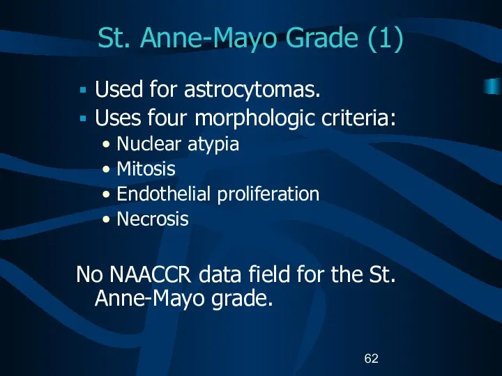 St. Anne-Mayo Grade (1) Used for astrocytomas. Uses four morphologic criteria: