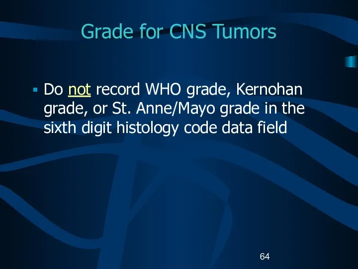 Grade for CNS Tumors Do not record WHO grade, Kernohan grade,