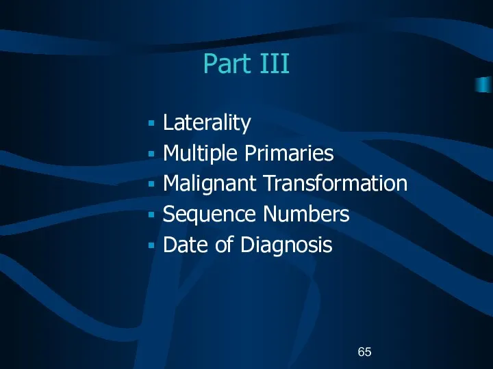 Part III Laterality Multiple Primaries Malignant Transformation Sequence Numbers Date of Diagnosis