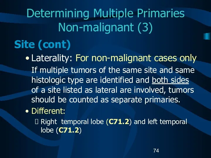 Determining Multiple Primaries Non-malignant (3) Site (cont) Laterality: For non-malignant cases