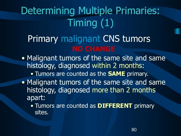 Determining Multiple Primaries: Timing (1) Primary malignant CNS tumors NO CHANGE