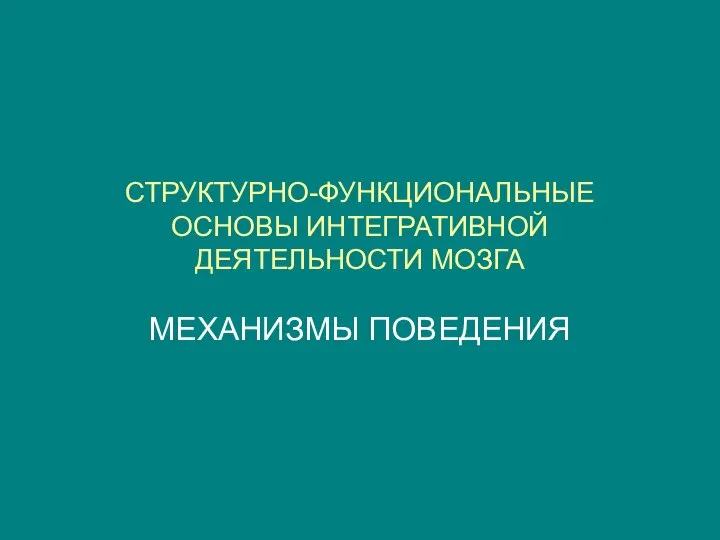 СТРУКТУРНО-ФУНКЦИОНАЛЬНЫЕ ОСНОВЫ ИНТЕГРАТИВНОЙ ДЕЯТЕЛЬНОСТИ МОЗГА МЕХАНИЗМЫ ПОВЕДЕНИЯ