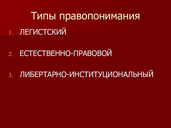 Типы правопонимания ЛЕГИСТСКИЙ ЕСТЕСТВЕННО-ПРАВОВОЙ ЛИБЕРТАРНО-ИНСТИТУЦИОНАЛЬНЫЙ