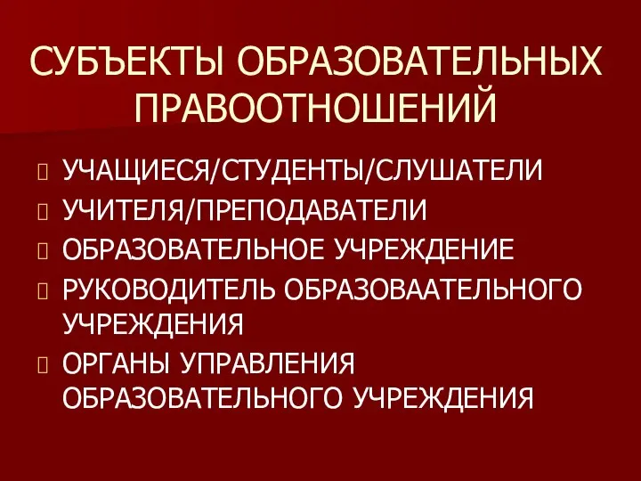 СУБЪЕКТЫ ОБРАЗОВАТЕЛЬНЫХ ПРАВООТНОШЕНИЙ УЧАЩИЕСЯ/СТУДЕНТЫ/СЛУШАТЕЛИ УЧИТЕЛЯ/ПРЕПОДАВАТЕЛИ ОБРАЗОВАТЕЛЬНОЕ УЧРЕЖДЕНИЕ РУКОВОДИТЕЛЬ ОБРАЗОВААТЕЛЬНОГО УЧРЕЖДЕНИЯ ОРГАНЫ УПРАВЛЕНИЯ ОБРАЗОВАТЕЛЬНОГО УЧРЕЖДЕНИЯ