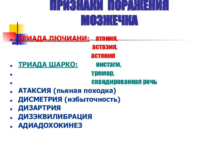 ПРИЗНАКИ ПОРАЖЕНИЯ МОЗЖЕЧКА ТРИАДА ЛЮЧИАНИ: атония, астазия, астения ТРИАДА ШАРКО: нистагм,