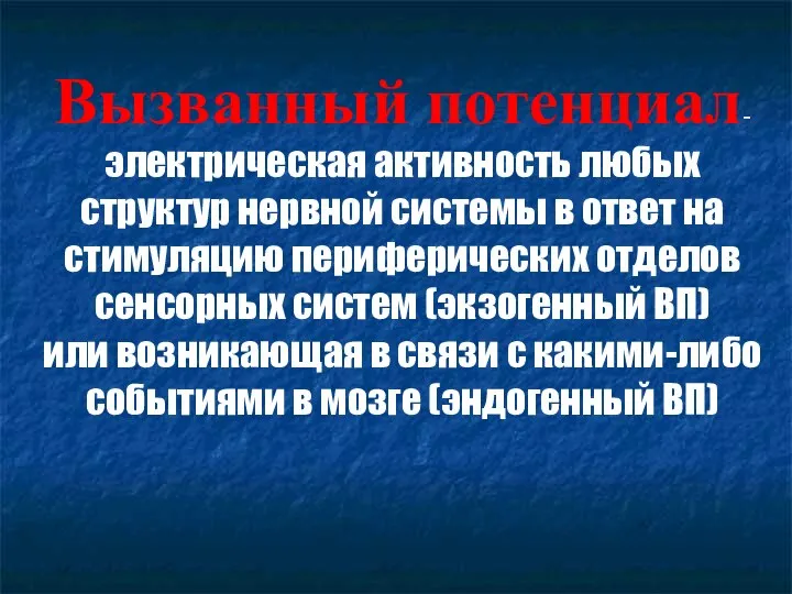 Вызванный потенциал- электрическая активность любых структур нервной системы в ответ на