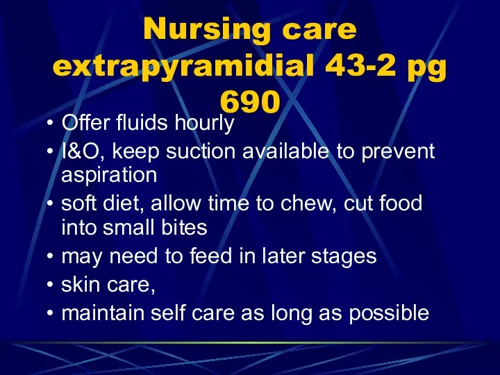 Nursing care extrapyramidial 43-2 pg 690 Offer fluids hourly I&O, keep